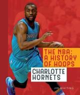 The NBA: A History of Hoops: Charlotte Hornets di Jim Whiting edito da Creative Paperbacks