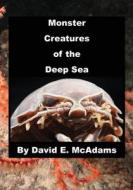 Monster Creatures of the Deep Sea di David E. McAdams edito da Life is a Story Problem LLC