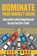 Dominate Your Market Niche di Jeff Moore edito da Speedy Publishing LLC