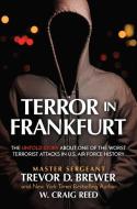 Terror in Frankfurt: The Untold Truth about the Worst Terrorist Attack in U.S. Air Force History di Master Sergeant Trevor D. Brewer, W. Craig Reed edito da PERMUTED PR