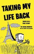 Taking My Life Back: Based on a True Story di Denis Murphy edito da BOOKBABY
