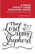 A Psalm Twenty-three Preaching Series di Dr Joseph R Rogers edito da Lulu.com