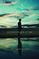 Witness Back at Me: Mis-Mothering & Transmigration di Weyman Chan edito da TALONBOOKS