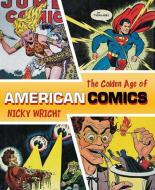 Golden Age Of American Comics di Nicky Wright edito da Carlton Books Ltd