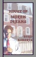 House Of Broken Dreams di Byrd Roberts edito da Glb Publishers