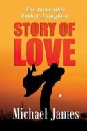 THE INCREDIBLE FATHER DAUGHTER STORY OF LOVE di Michael James edito da Book Venture Publishing LLC