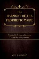 The Harmony of the Prophetic Word di Arno C. Gaebelein edito da Dispensational Publishing House