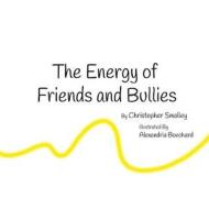 The Energy of Friends and Bullies di Christopher Smalley edito da Createspace Independent Publishing Platform