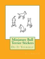 Miniature Bull Terrier Stickers: Do It Yourself di Gail Forsyth edito da Createspace Independent Publishing Platform