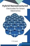 Hybrid Nanostructured Electrodes For Smart Electronics di U S Aash edito da Self Publish