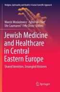 Jewish Medicine and Healthcare in Central Eastern Europe edito da Springer International Publishing