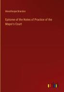 Epitome of the Notes of Practice of the Mayor's Court di Woodthorpe Brandon edito da Outlook Verlag