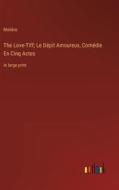 The Love-Tiff; Le Dépit Amoureux, Comédie En Cinq Actes di Molière edito da Outlook Verlag