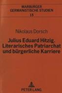 Julius Eduard Hitzig, Literarisches Patriarchat und bürgerliche Karriere di Nikolaus Dorsch edito da Lang, Peter GmbH