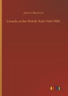 Canada under British Rule 1760-1900 di John G. Bourinot edito da Outlook Verlag