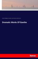 Dramatic Works Of Goethe di Johann Wolfgang von Goethe, Anna Swanwick, Walter Scott edito da hansebooks