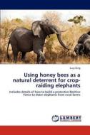 Using honey bees as a natural deterrent for crop-raiding elephants di Lucy King edito da LAP Lambert Academic Publishing