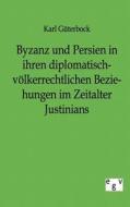 Byzanz und Persien in ihren diplomatisch-völkerrechtlichen Beziehungen im Zeitalter Justinians di Karl Güterbock edito da TP Verone Publishing