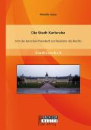 Die Stadt Karlsruhe: Von der barocken Planstadt zur Residenz des Rechts di Mariella Lukas edito da Bachelor + Master Publishing