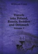 Travels Into Poland, Russia, Sweden And Denmark Volume 1 di William Coxe edito da Book On Demand Ltd.