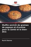 Muffin enrichi de graines de papaye et d'avoine pour la santé et le bien-être di Ruchi Sharma edito da Editions Notre Savoir