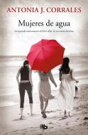 Mujeres de agua di Antonia J. Corrales edito da Ediciones B