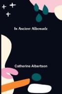 In Ancient Albemarle di Catherine Albertson edito da Alpha Editions