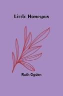 Little Homespun di Ruth Ogden edito da Alpha Editions
