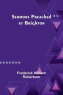 Sermons Preached at Brighton di Frederick William Robertson edito da Alpha Editions