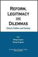 Reform, Legitimacy And Dilemmas: China's Politics And Society di Gungwu Wang, Yongnian Zheng edito da World Scientific Publishing Co Pte Ltd