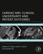 Cardiac Mri, Clinical Uncertainty and Patient Outcomes di Victor Ferrari, Saurabh Jha, Neena Passi edito da ACADEMIC PR INC