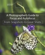 A Photographer's Guide to Focus and Autofocus: From Snapshots to Great Shots di Alan Hess edito da PEACHPIT PR