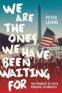 We Are the Ones We Have Been Waiting for: The Promise of Civic Renewal in America di Peter Levine edito da OXFORD UNIV PR