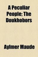 A Peculiar People; The Doukhobors di Aylmer Maude edito da General Books Llc