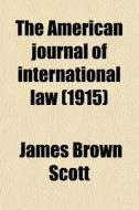 The American Journal Of International Law (1915) di James Brown Scott, American Society of Law edito da General Books Llc