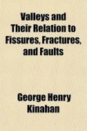 Valleys And Their Relation To Fissures, Fractures, And Faults di George Henry Kinahan edito da General Books Llc