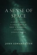 A Sense of Space di John Edward Huth edito da University of Chicago Press