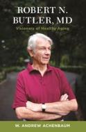 Robert N. Butler, MD - Visionary of Healthy Aging di Andy Achenbaum edito da Columbia University Press