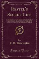 Restel's Secret Life di F D Huntington edito da Forgotten Books