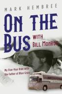 On The Bus With Bill Monroe di Mark Hembree edito da University Of Illinois Press