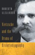 Nietzsche and the Drama of Historiobiography di Roberto Alejandro edito da University of Notre Dame Press