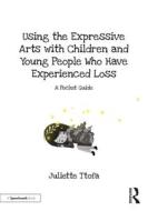Using The Expressive Arts With Children And Young People Who Have Experienced Loss di Juliette Ttofa edito da Taylor & Francis Ltd