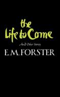 The Life to Come: And Other Stories di E. M. Forster edito da W W NORTON & CO