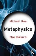 Metaphysics: The Basics di Michael (University of Notre Dame Rea edito da Taylor & Francis Ltd