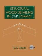 Structural Wood Detailing in CAD Format di Kamil Afif Zayat, Kamal A. Zayat, K. A. Zayat edito da Van Nostrand Reinhold Company