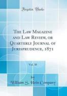 The Law Magazine and Law Review, or Quarterly Journal of Jurisprudence, 1871, Vol. 30 (Classic Reprint) di William S. Hein Company edito da Forgotten Books