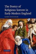 The Poetry of Religious Sorrow in Early Modern England di Gary Kuchar, Kuchar edito da Cambridge University Press