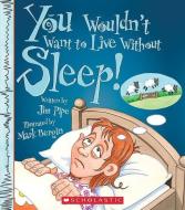 You Wouldn't Want to Live Without Sleep! (You Wouldn't Want to Live Without...) di Jim Pipe edito da FRANKLIN WATTS