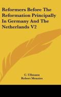 Reformers Before The Reformation Principally In Germany And The Netherlands V2 di C. Ullmann edito da Kessinger Publishing, Llc