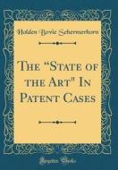 The State of the Art in Patent Cases (Classic Reprint) di Holden Bovie Schermerhorn edito da Forgotten Books